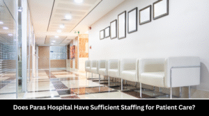 Does Paras Hospital Have Sufficient Staffing for Patient Care