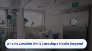 What to Consider While Choosing a Plastic Surgeon