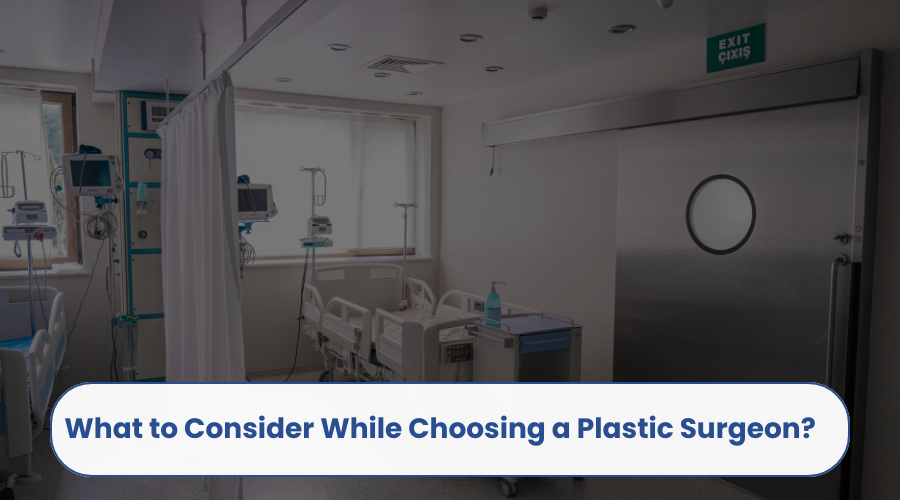 What to Consider While Choosing a Plastic Surgeon